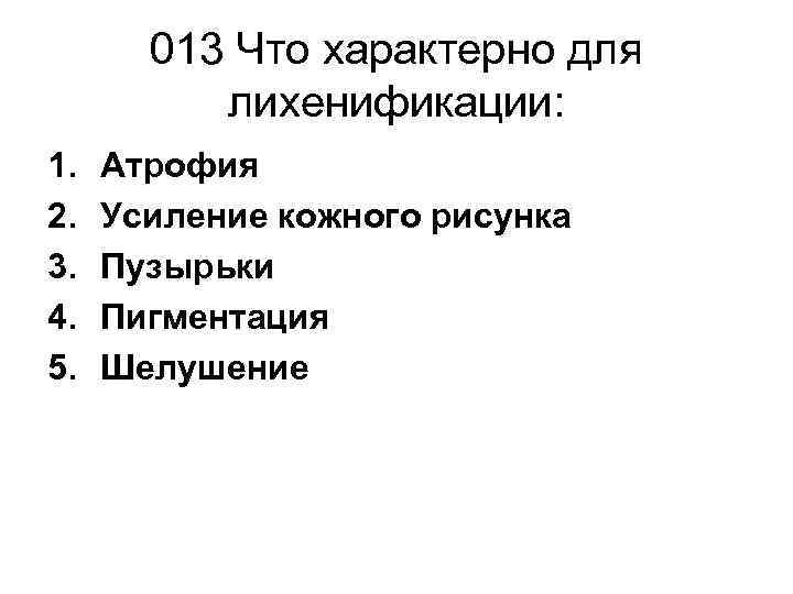   013 Что характерно для  лихенификации: 1.  Атрофия 2.  Усиление