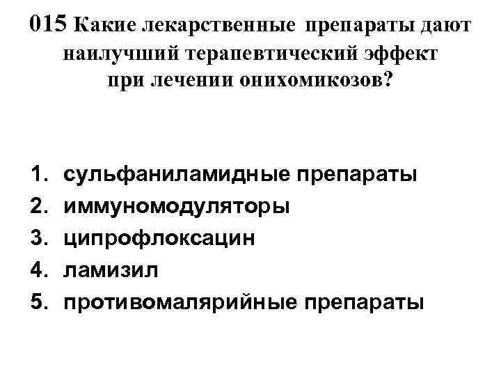 015 Какие лекарственные препараты дают наилучший терапевтический эффект   при лечении онихомикозов? 1.
