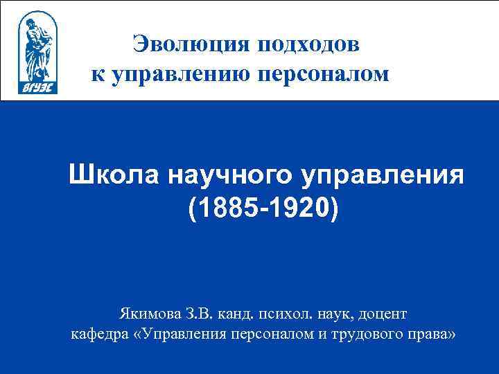  Эволюция подходов  к управлению персоналом  Школа научного управления  (1885 -1920)