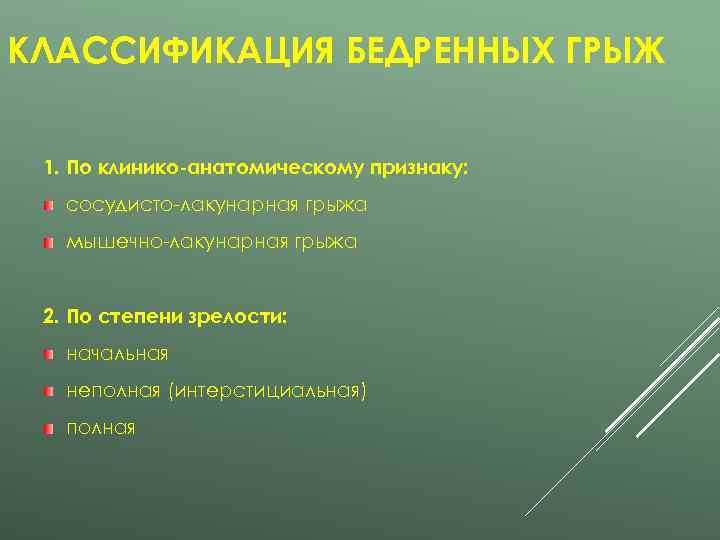 КЛАССИФИКАЦИЯ БЕДРЕННЫХ ГРЫЖ  1. По клинико-анатомическому признаку: сосудисто-лакунарная грыжа  мышечно-лакунарная грыжа 