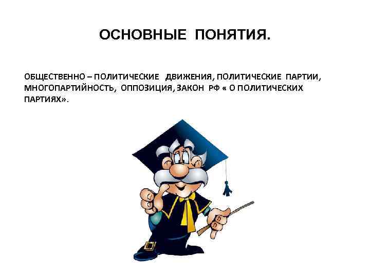 ОСНОВНЫЕ ПОНЯТИЯ. ОБЩЕСТВЕННО – ПОЛИТИЧЕСКИЕ ДВИЖЕНИЯ, ПОЛИТИЧЕСКИЕ ПАРТИИ, МНОГОПАРТИЙНОСТЬ, ОППОЗИЦИЯ, ЗАКОН РФ « О