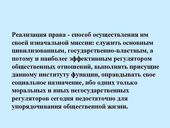 Реализация права - способ осуществления им своей изначальной миссии: служить основным цивилизованным, государственно-властным, а