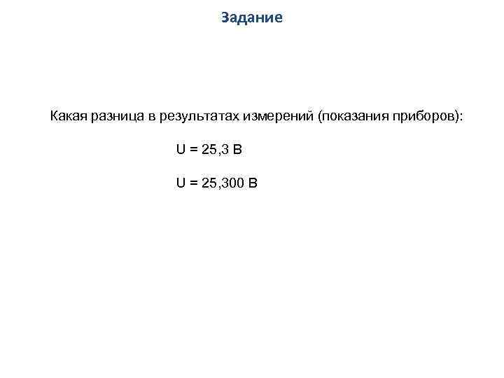 Задание Какая разница в результатах измерений (показания приборов): U = 25, 3 В U