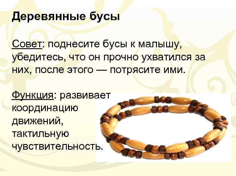 Деревянные бусы Совет: поднесите бусы к малышу, убедитесь, что он прочно ухватился за них,