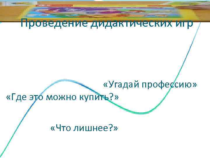  Проведение дидактических игр    «Угадай профессию»  «Где это можно купить?
