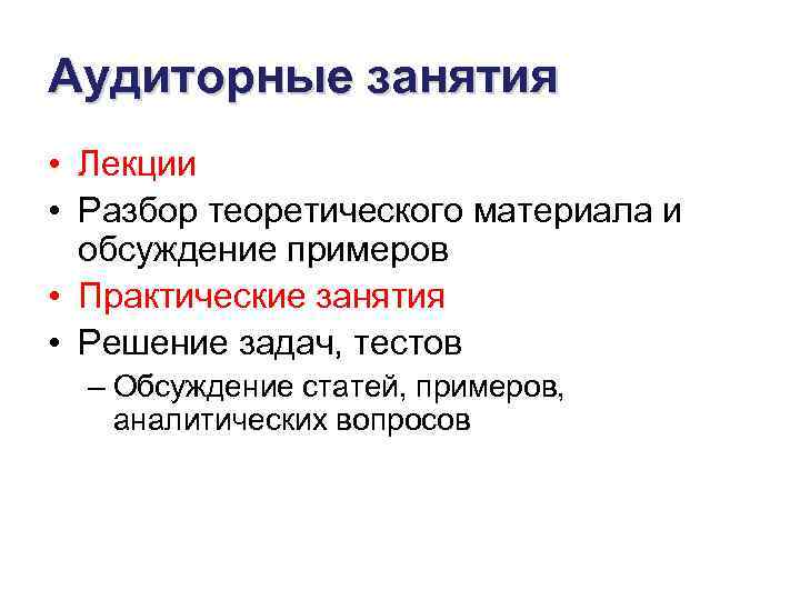 Аудиторные занятия • Лекции • Разбор теоретического материала и  обсуждение примеров • Практические