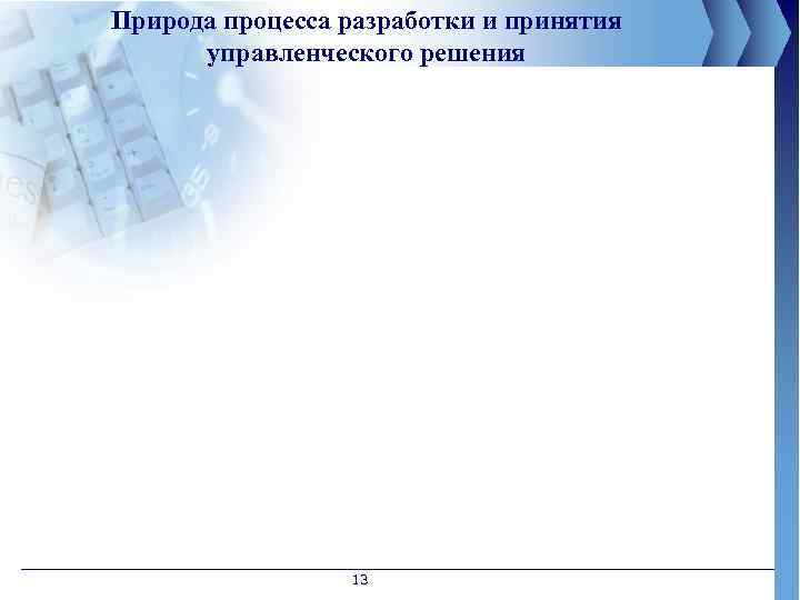 Природа процесса разработки и принятия управленческого решения 13 