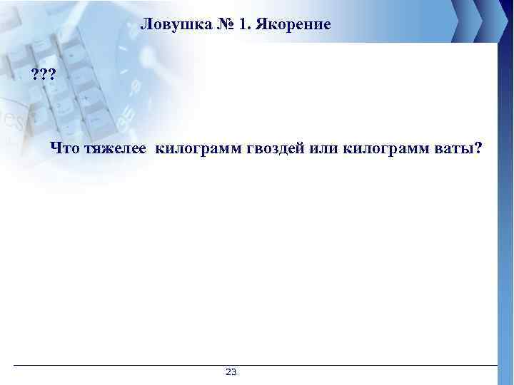 Ловушка № 1. Якорение ? ? ? Что тяжелее килограмм гвоздей или килограмм ваты?