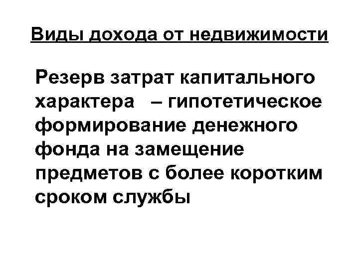 Виды дохода от недвижимости Резерв затрат капитального характера – гипотетическое формирование денежного фонда на