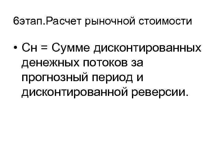 6 этап. Расчет рыночной стоимости  • Сн = Сумме дисконтированных  денежных потоков