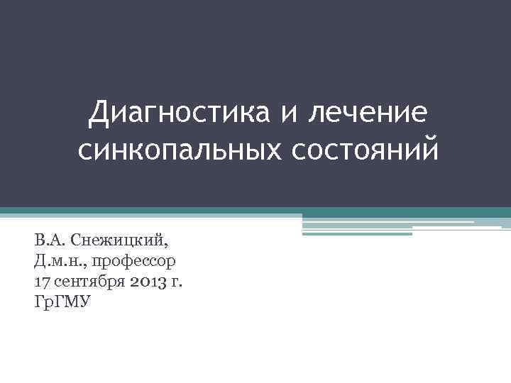Диагностика и лечение синкопальных состояний В. А. Снежицкий, Д. м. н. , профессор Диагностика и лечение синкопальных состояний В. А. Снежицкий, Д. м. н. , профессор