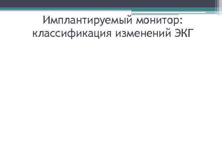 Имплантируемый монитор: классификация изменений ЭКГ Имплантируемый монитор: классификация изменений ЭКГ