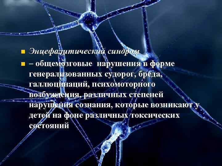 n  Энцефалитический синдром n  – общемозговые нарушения в форме генерализованных судорог, бреда,
