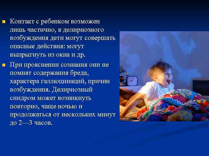 n  Контакт с ребенком возможен лишь частично, в делириозного возбуждения дети могут совершать