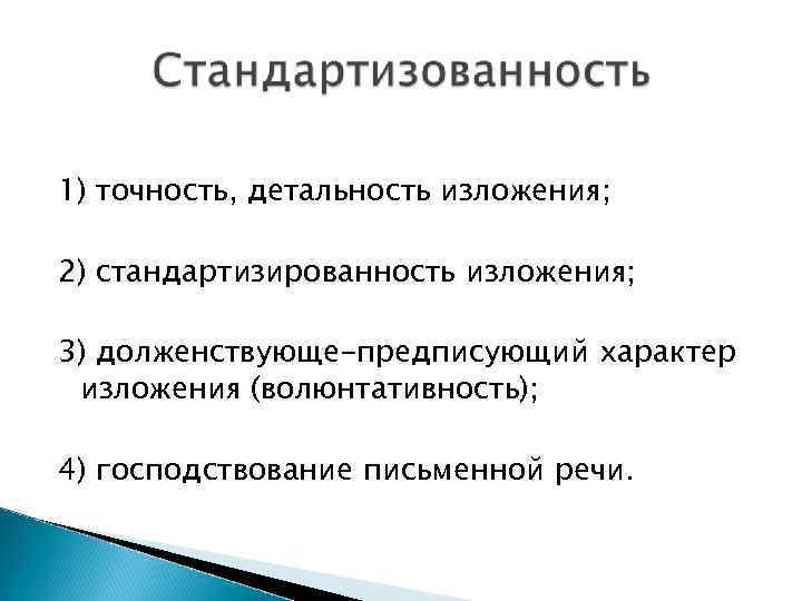 1) точность, детальность изложения;  2) стандартизированность изложения;  3) долженствующе-предписующий характер изложения (волюнтативность);