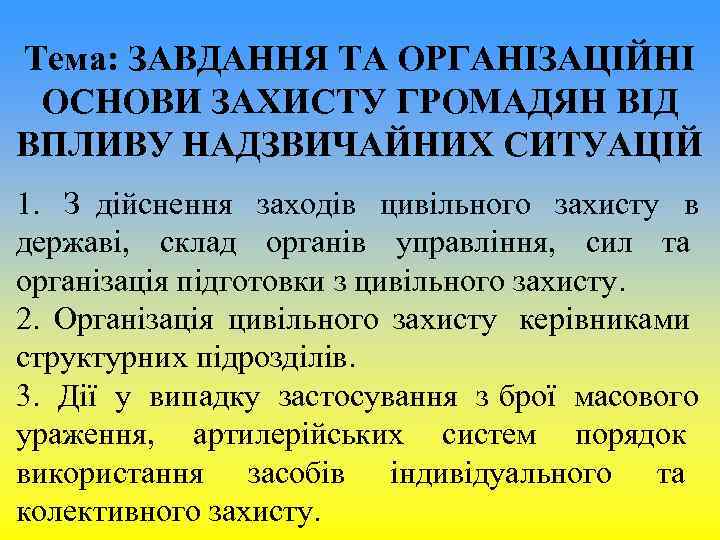 Тема: ЗАВДАННЯ ТА ОРГАНІЗАЦІЙНІ ОСНОВИ ЗАХИСТУ ГРОМАДЯН ВІД ВПЛИВУ НАДЗВИЧАЙНИХ СИТУАЦІЙ 1. З Тема: ЗАВДАННЯ ТА ОРГАНІЗАЦІЙНІ ОСНОВИ ЗАХИСТУ ГРОМАДЯН ВІД ВПЛИВУ НАДЗВИЧАЙНИХ СИТУАЦІЙ 1. З