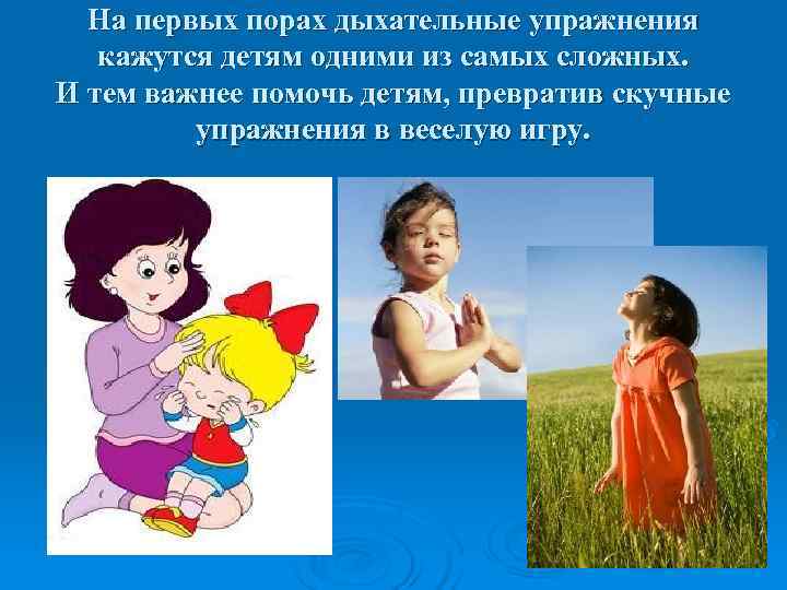 На первых порах дыхательные упражнения кажутся детям одними из самых сложных. И На первых порах дыхательные упражнения кажутся детям одними из самых сложных. И