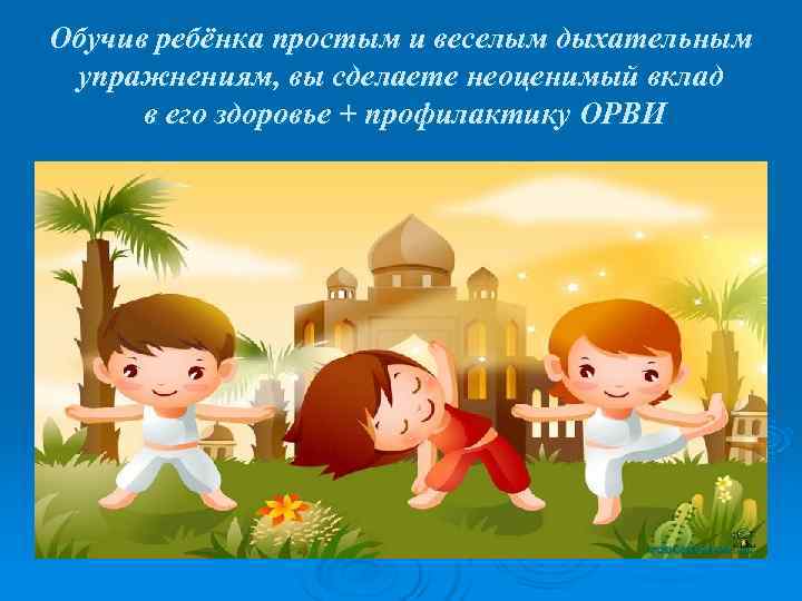 Обучив ребёнка простым и веселым дыхательным упражнениям, вы сделаете неоценимый вклад в Обучив ребёнка простым и веселым дыхательным упражнениям, вы сделаете неоценимый вклад в