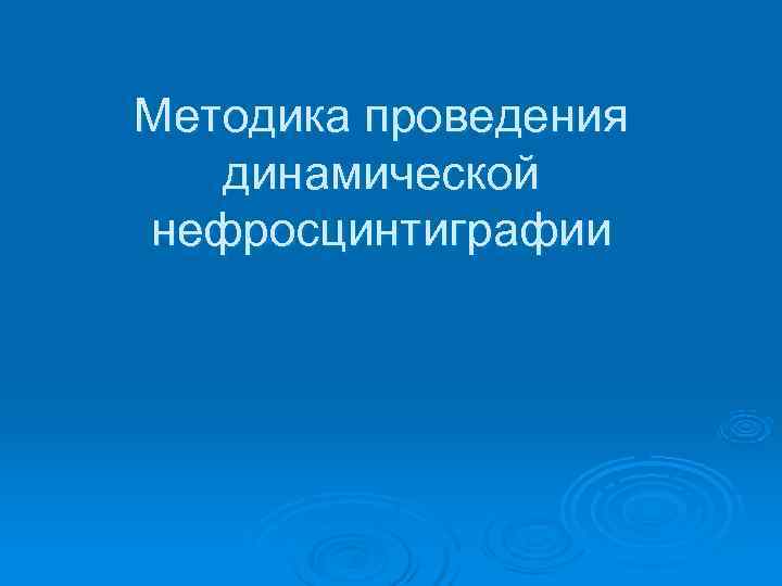 Методика проведения  динамической нефросцинтиграфии 
