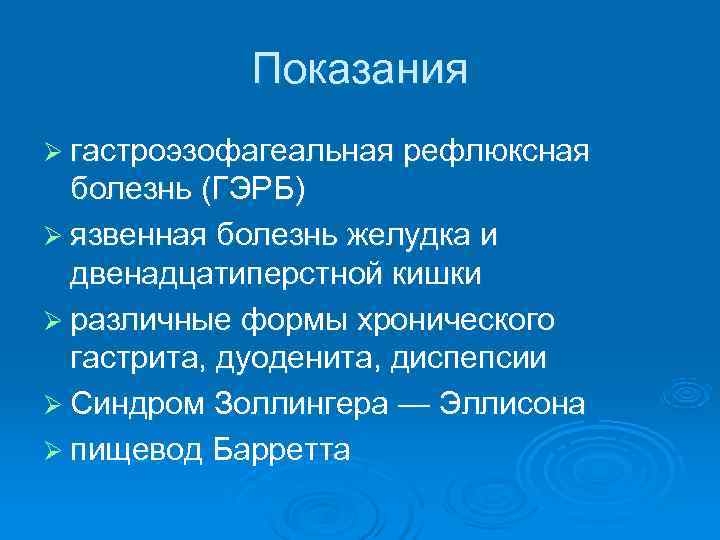   Показания Ø гастроэзофагеальная рефлюксная  болезнь (ГЭРБ) Ø язвенная болезнь желудка и