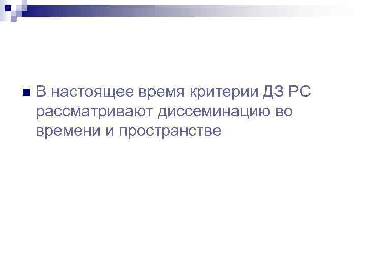 n  В настоящее время критерии ДЗ РС рассматривают диссеминацию во времени и пространстве