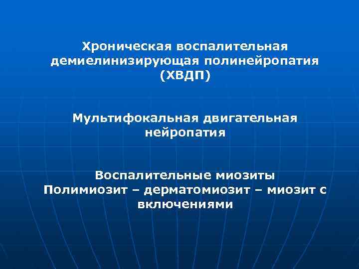 Хроническая воспалительная демиелинизирующая полинейропатия (ХВДП) Мультифокальная двигательная нейропатия Воспалительные миозиты Полимиозит – дерматомиозит –
