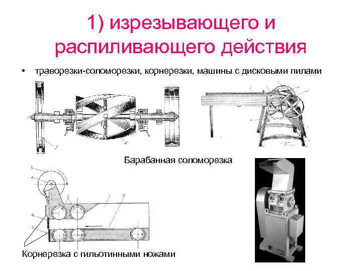 1) изрезывающего и распиливающего действия • траворезки соломорезки, корнерезки, машины с дисковыми пилами Барабанная