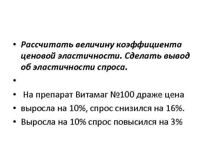  • Рассчитать величину коэффициента ценовой эластичности. Сделать вывод об эластичности спроса. • •
