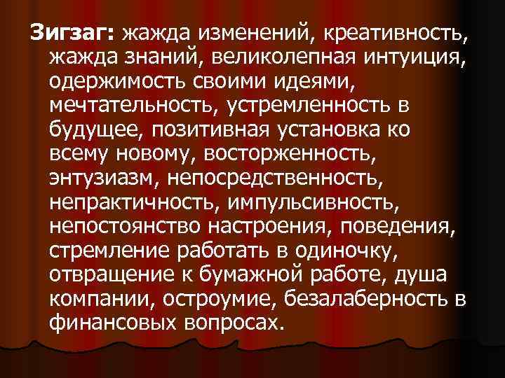 Зигзаг: жажда изменений, креативность, жажда знаний, великолепная интуиция, одержимость своими идеями, Зигзаг: жажда изменений, креативность, жажда знаний, великолепная интуиция, одержимость своими идеями,