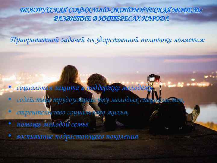 БЕЛОРУССКАЯ СОЦИАЛЬНО-ЭКОНОМИЧЕСКАЯ МОДЕЛЬ: РАЗВИТИЕ В ИНТЕРЕСАХ НАРОДА Приоритетной задачей государственной политики является: • •