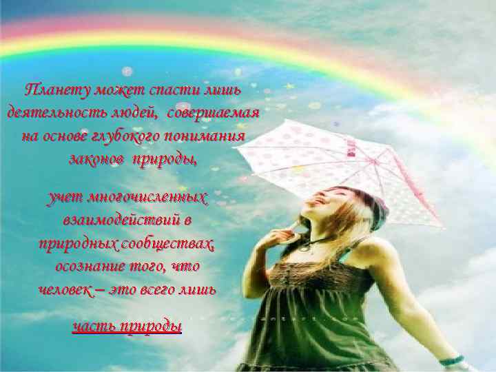 Планету может спасти лишь деятельность людей, совершаемая на основе глубокого понимания законов природы, учет