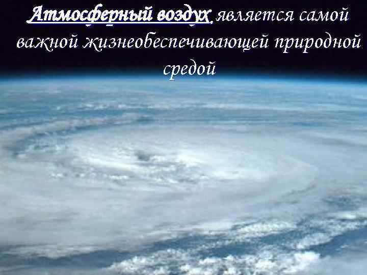 Атмосферный воздух является самой важной жизнеобеспечивающей природной средой 
