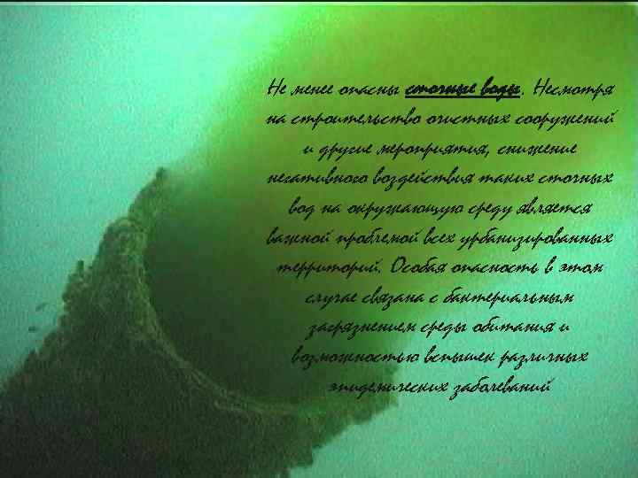 Не менее опасны сточные воды. Несмотря на строительство очистных сооружений и другие мероприятия, снижение
