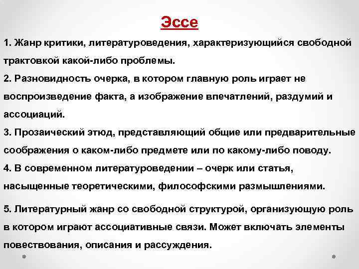 Эссе 1. Жанр критики, литературоведения, характеризующийся свободной трактовкой какой либо проблемы. 2. Разновидность очерка,