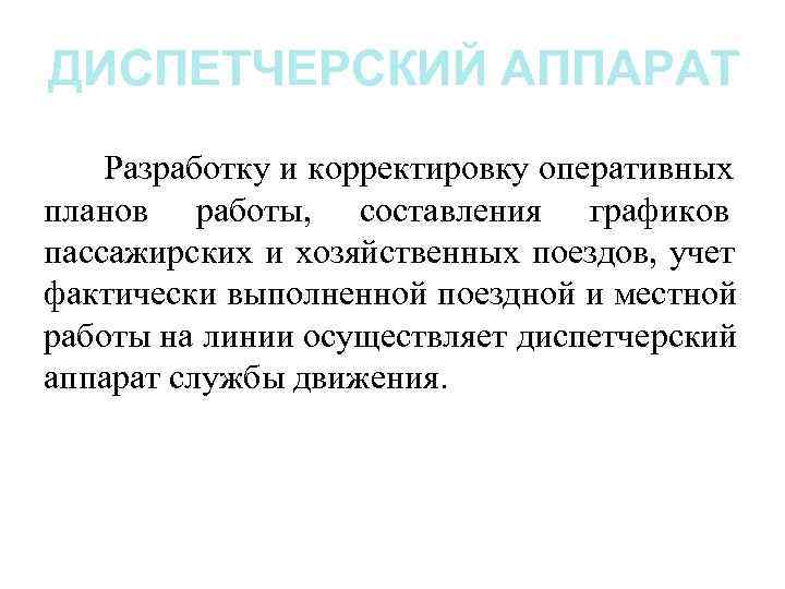 ДИСПЕТЧЕРСКИЙ АППАРАТ Разработку и корректировку оперативных планов работы, составления графиков пассажирских и хозяйственных поездов,