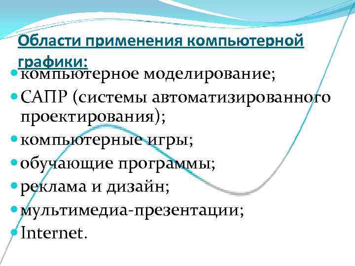  Области применения компьютерной графики:  компьютерное моделирование; САПР (системы автоматизированного  проектирования); компьютерные