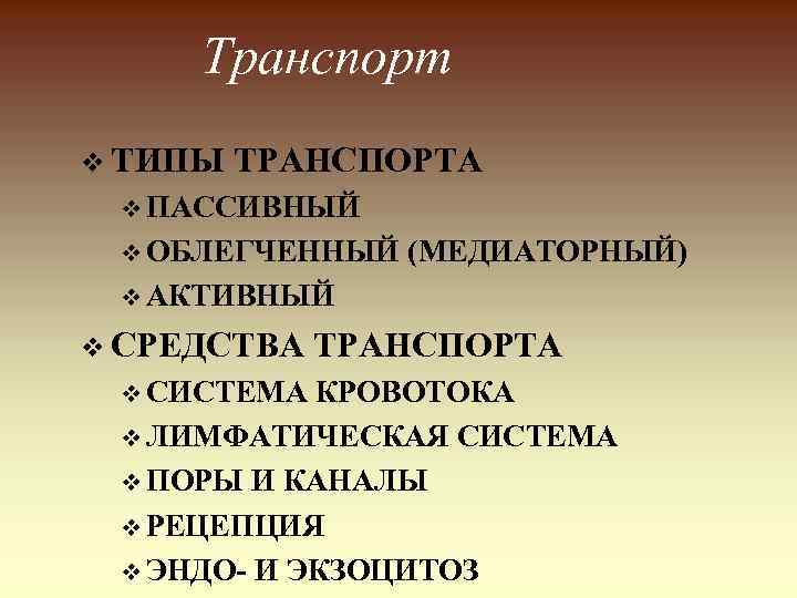 Транспорт v ТИПЫ ТРАНСПОРТА v ПАССИВНЫЙ v ОБЛЕГЧЕННЫЙ (МЕДИАТОРНЫЙ) v АКТИВНЫЙ v СРЕДСТВА v