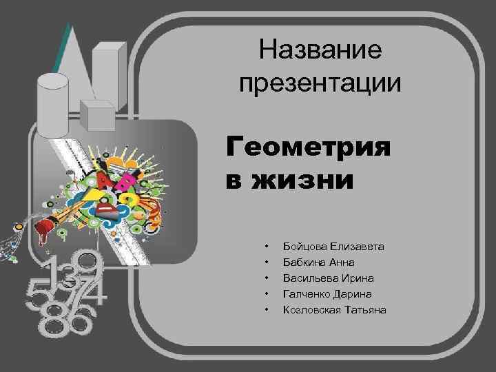  Название презентации Геометрия в жизни •  Бойцова Елизавета  •  Бабкина