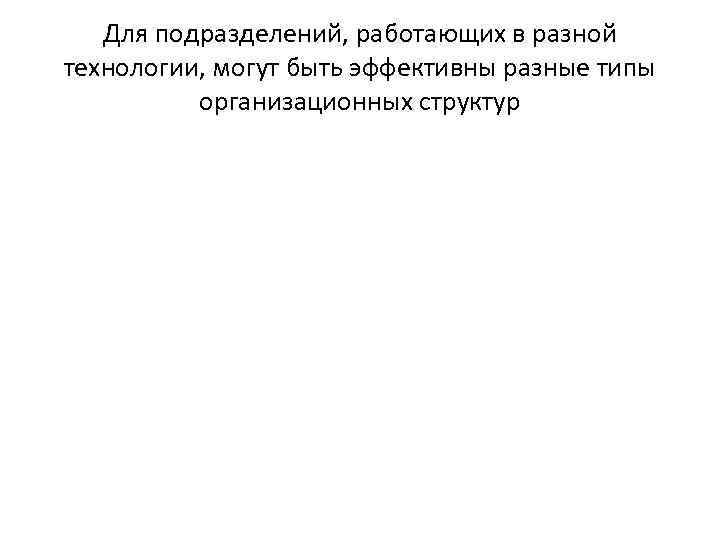 Для подразделений, работающих в разной технологии, могут быть эффективны разные типы Для подразделений, работающих в разной технологии, могут быть эффективны разные типы