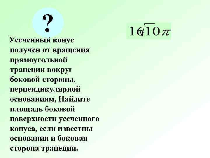 ? Усеченный конус получен от вращения прямоугольной трапеции вокруг боковой стороны, перпендикулярной ? Усеченный конус получен от вращения прямоугольной трапеции вокруг боковой стороны, перпендикулярной