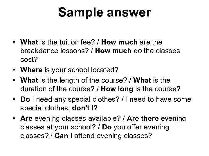    Sample answer  • What is the tuition fee? / How