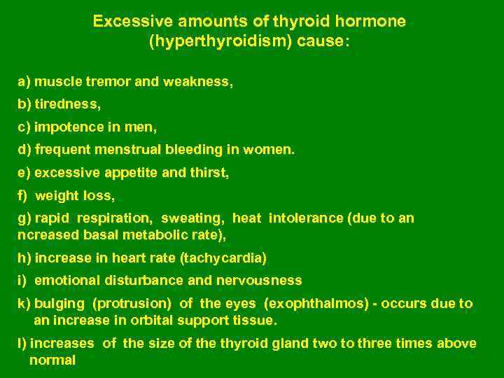 Excessive amounts of thyroid hormone (hyperthyroidism) cause: a) muscle tremor and weakness, b) tiredness,