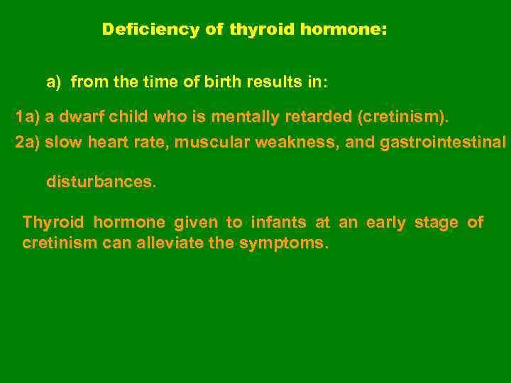 Deficiency of thyroid hormone: a) from the time of birth results in: 1 a)