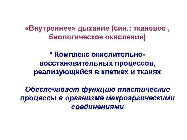  «Внутреннее» дыхание (син. : тканевое , биологическое окисление) * Комплекс окислительновосстановительных процессов, реализующийся