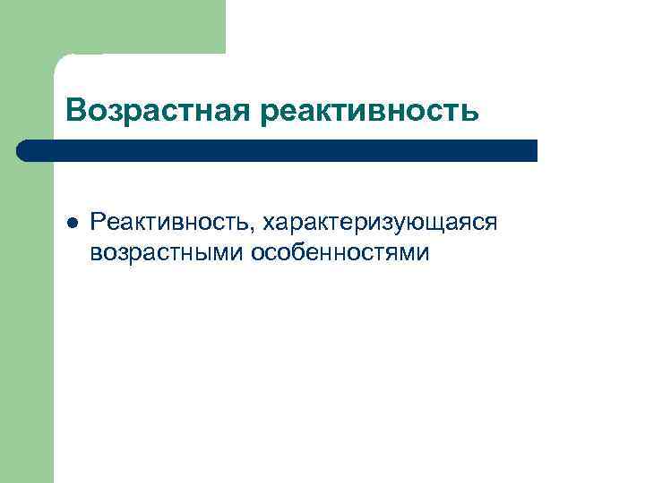 Возрастная реактивность  l  Реактивность, характеризующаяся возрастными особенностями 