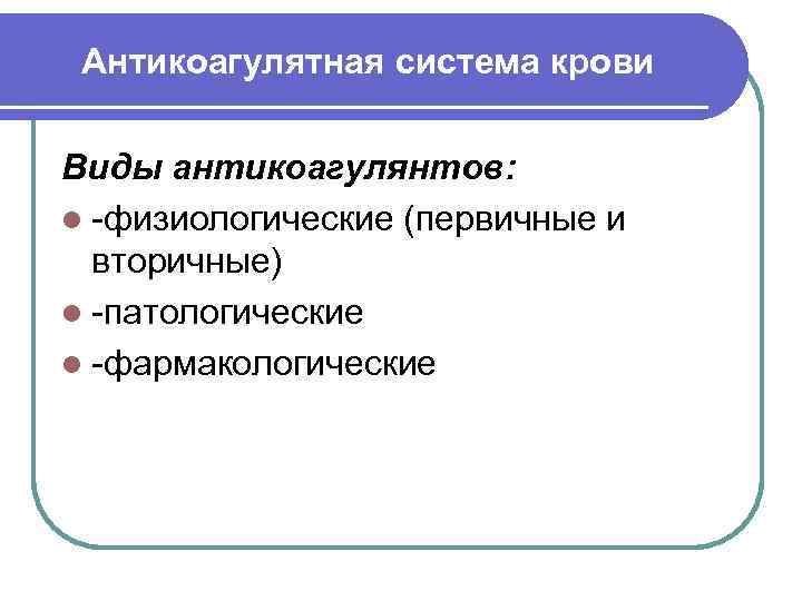  Антикоагулятная система крови Виды антикоагулянтов: l -физиологические (первичные и  вторичные) l -патологические