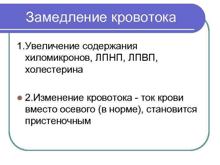  Замедление кровотока 1. Увеличение содержания  хиломикронов, ЛПНП, ЛПВП,  холестерина l 2.