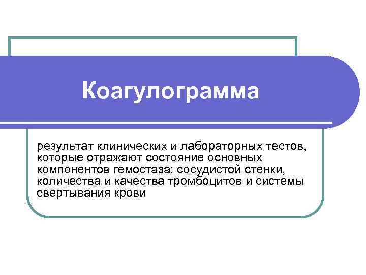   Коагулограмма результат клинических и лабораторных тестов, которые отражают состояние основных компонентов гемостаза: