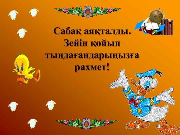  Сабақ аяқталды. Зейін қойып тыңдағандарыңызға рахмет! 