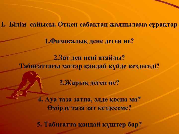 І. Білім сайысы. Өткен сабақтан жалпылама сұрақтар   1. Физикалық дене деген не?